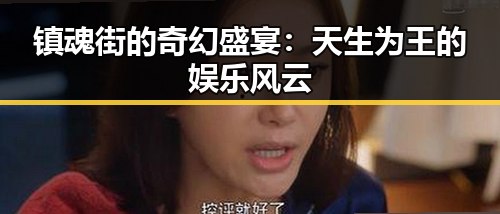 镇魂街的奇幻盛宴：天生为王的娱乐风云