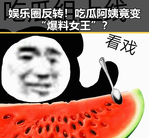 娱乐圈反转！吃瓜阿姨竟变“爆料女王”？